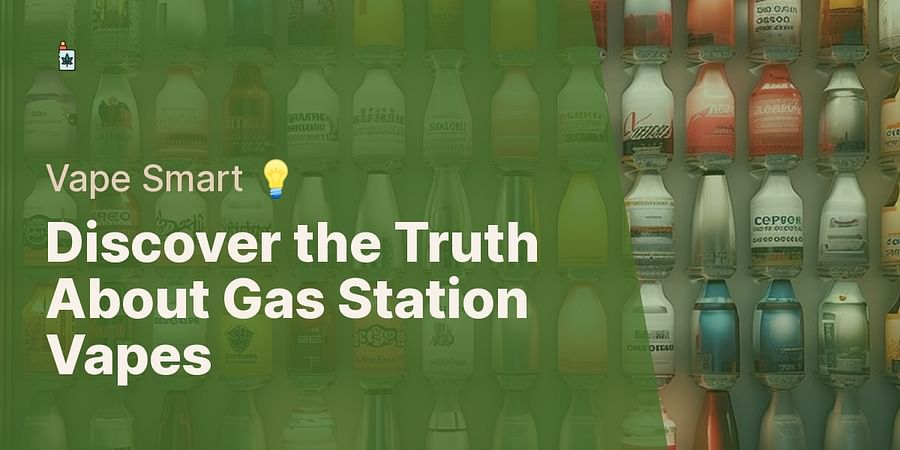 Discover the Truth About Gas Station Vapes - Vape Smart 💡