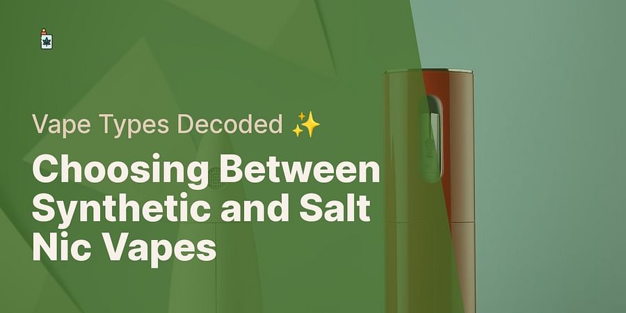 Choosing Between Synthetic and Salt Nic Vapes - Vape Types Decoded ✨
