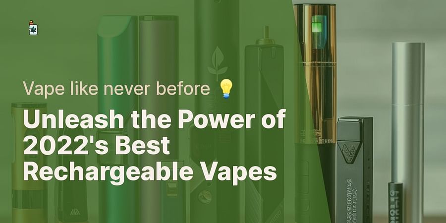Unleash the Power of 2022's Best Rechargeable Vapes - Vape like never before 💡