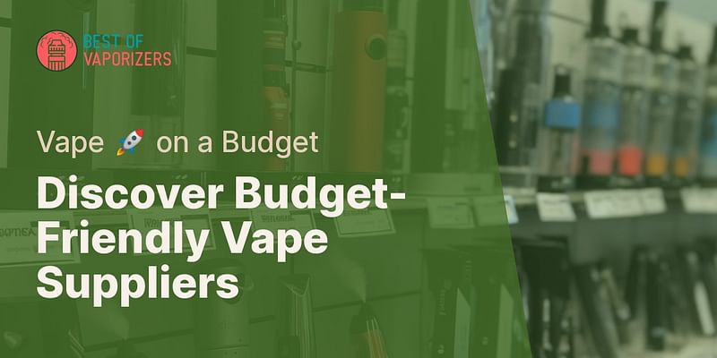Discover Budget-Friendly Vape Suppliers - Vape 🚀 on a Budget