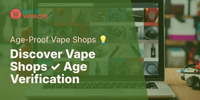 Discover Vape Shops ✓ Age Verification - Age-Proof Vape Shops 💡