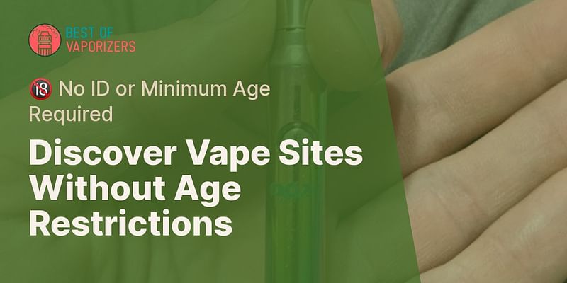 Discover Vape Sites Without Age Restrictions - 🔞 No ID or Minimum Age Required