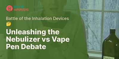 Unleashing the Nebulizer vs Vape Pen Debate - Battle of the Inhalation Devices 🤔