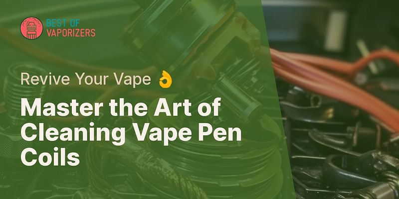 Master the Art of Cleaning Vape Pen Coils - Revive Your Vape 👌