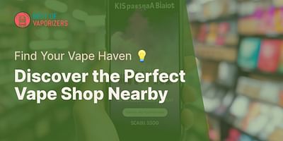 Discover the Perfect Vape Shop Nearby - Find Your Vape Haven 💡