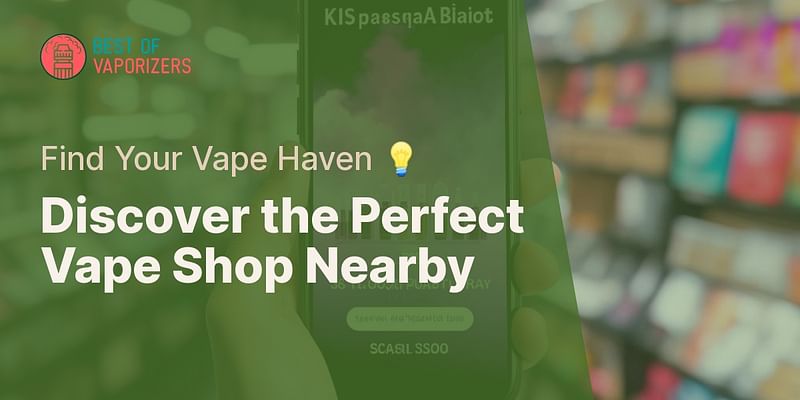Discover the Perfect Vape Shop Nearby - Find Your Vape Haven 💡