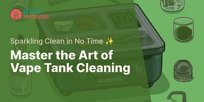 Master the Art of Vape Tank Cleaning - Sparkling Clean in No Time ✨