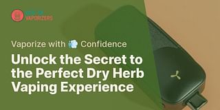 Unlock the Secret to the Perfect Dry Herb Vaping Experience - Vaporize with 💨 Confidence
