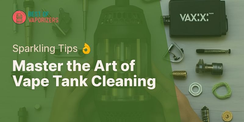 Master the Art of Vape Tank Cleaning - Sparkling Tips 👌