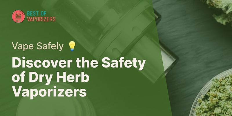 Discover the Safety of Dry Herb Vaporizers - Vape Safely 💡