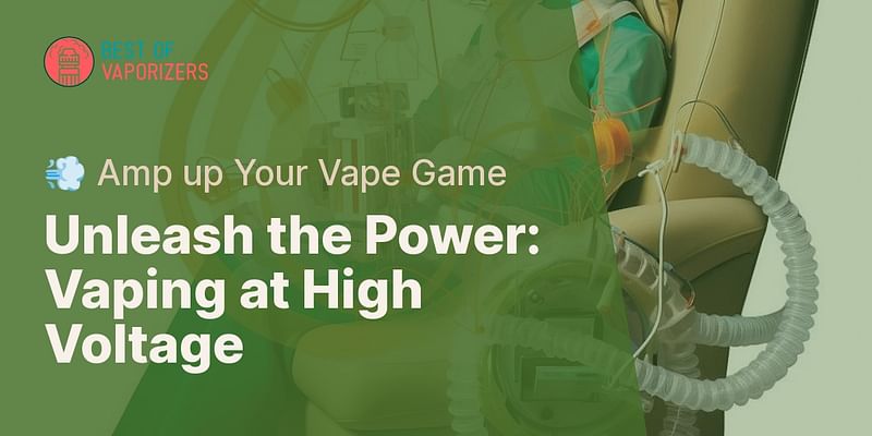 Unleash the Power: Vaping at High Voltage - 💨 Amp up Your Vape Game