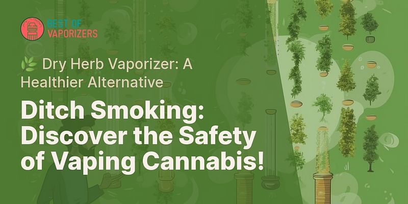 Ditch Smoking: Discover the Safety of Vaping Cannabis! - 🌿 Dry Herb Vaporizer: A Healthier Alternative