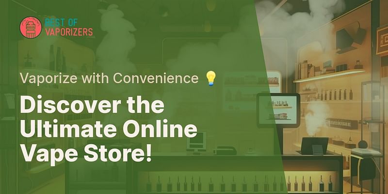 Discover the Ultimate Online Vape Store! - Vaporize with Convenience 💡