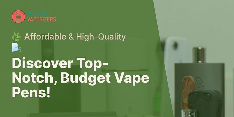 Discover Top-Notch, Budget Vape Pens! - 🌿 Affordable & High-Quality 🌬️