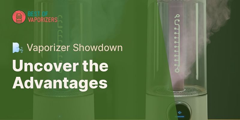 Uncover the Advantages - 🌬️ Vaporizer Showdown
