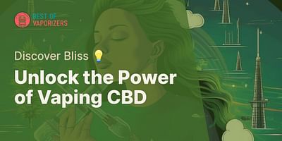Unlock the Power of Vaping CBD - Discover Bliss 💡