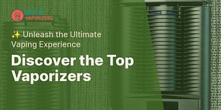 Discover the Top Vaporizers - ✨ Unleash the Ultimate Vaping Experience