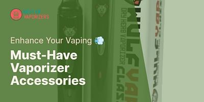 Must-Have Vaporizer Accessories - Enhance Your Vaping 💨