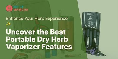Uncover the Best Portable Dry Herb Vaporizer Features - Enhance Your Herb Experience ✨