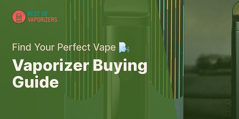 Vaporizer Buying Guide - Find Your Perfect Vape 🌬️
