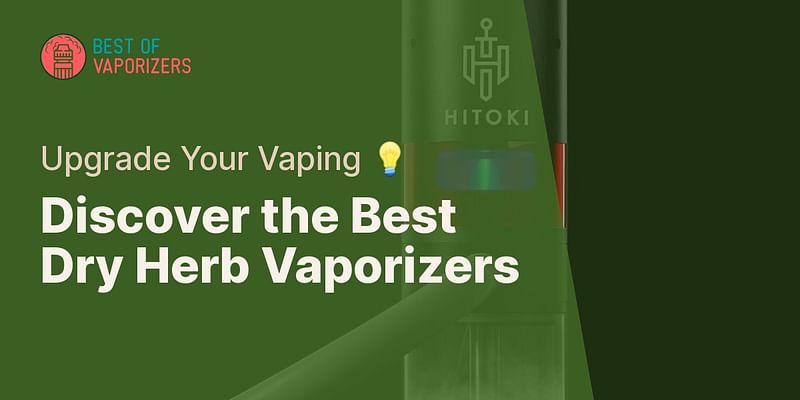 Discover the Best Dry Herb Vaporizers - Upgrade Your Vaping 💡