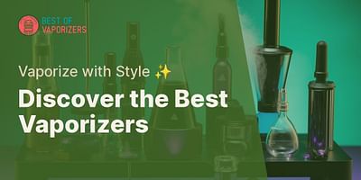 Discover the Best Vaporizers - Vaporize with Style ✨