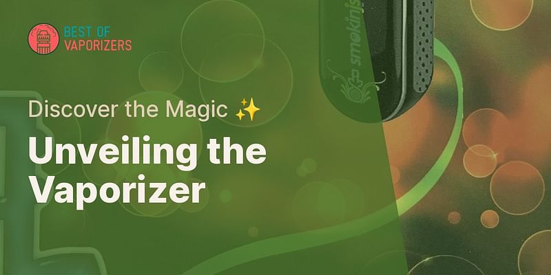 Unveiling the Vaporizer - Discover the Magic ✨