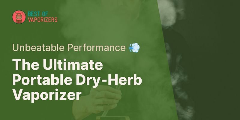 The Ultimate Portable Dry-Herb Vaporizer - Unbeatable Performance 💨