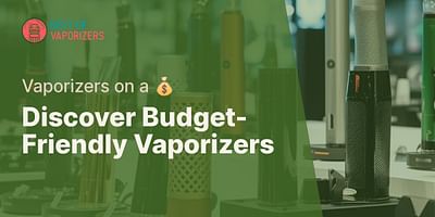 Discover Budget-Friendly Vaporizers - Vaporizers on a 💰