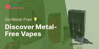 Discover Metal-Free Vapes - Go Metal-Free 💡