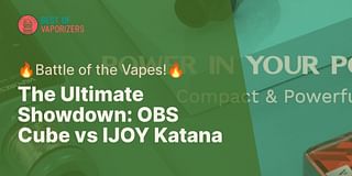 The Ultimate Showdown: OBS Cube vs IJOY Katana - 🔥Battle of the Vapes!🔥