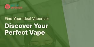 Discover Your Perfect Vape - Find Your Ideal Vaporizer