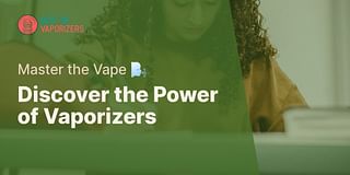 Discover the Power of Vaporizers - Master the Vape 🌬️