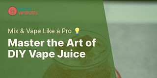 Master the Art of DIY Vape Juice - Mix & Vape Like a Pro 💡