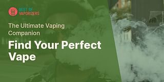 Find Your Perfect Vape - The Ultimate Vaping Companion