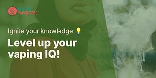 Level up your vaping IQ! - Ignite your knowledge 💡