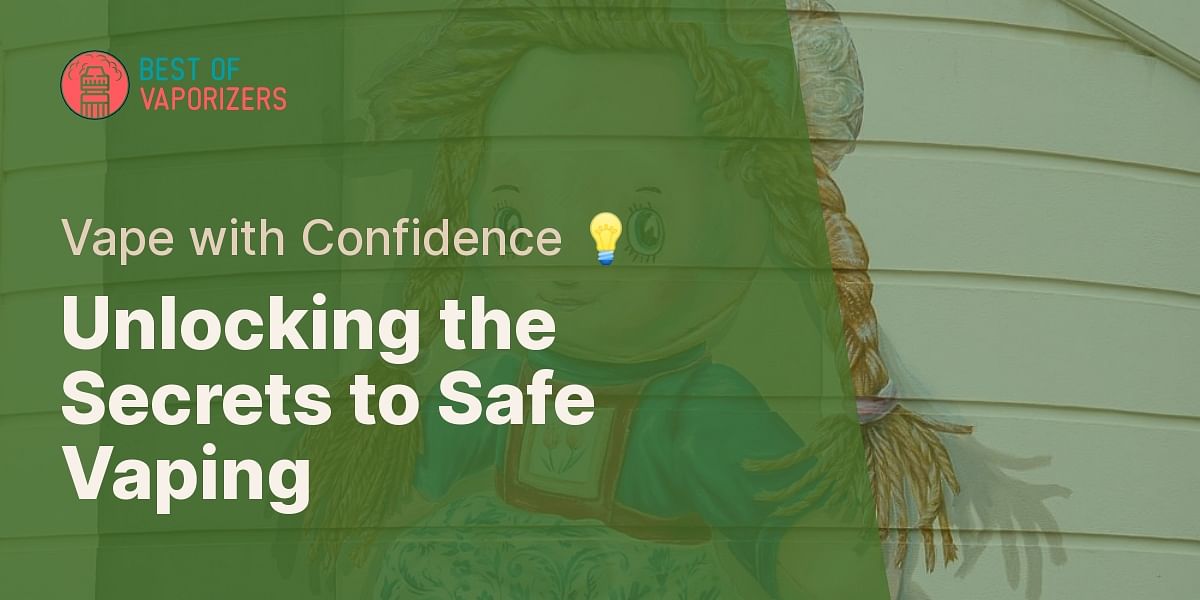 Steps to Ensure Safe Vaping Best Vaporizer Guide