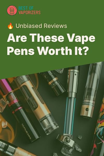 Are These Vape Pens Worth It? - 🔥 Unbiased Reviews