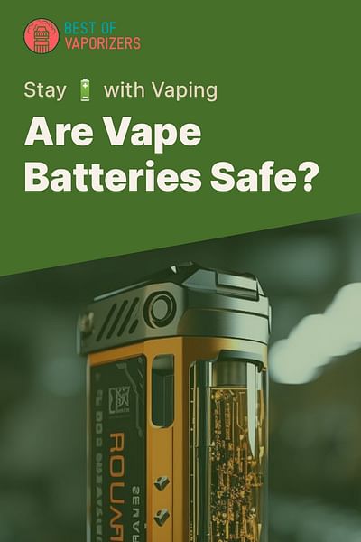 Are Vape Batteries Safe? - Stay 🔋 with Vaping