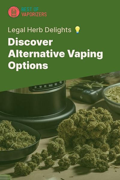 Discover Alternative Vaping Options - Legal Herb Delights 💡