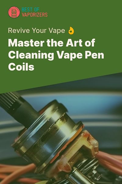 Master the Art of Cleaning Vape Pen Coils - Revive Your Vape 👌