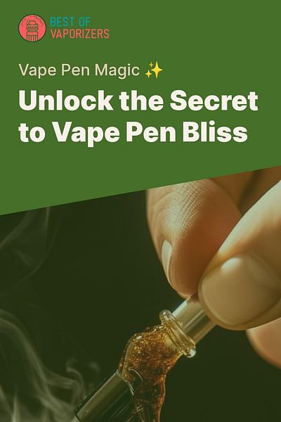 Unlock the Secret to Vape Pen Bliss - Vape Pen Magic ✨