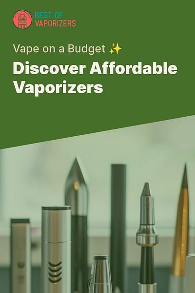 Discover Affordable Vaporizers - Vape on a Budget ✨