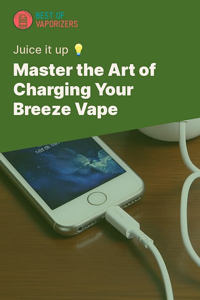 Master the Art of Charging Your Breeze Vape - Juice it up 💡