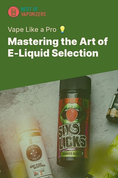 Mastering the Art of E-Liquid Selection - Vape Like a Pro 💡
