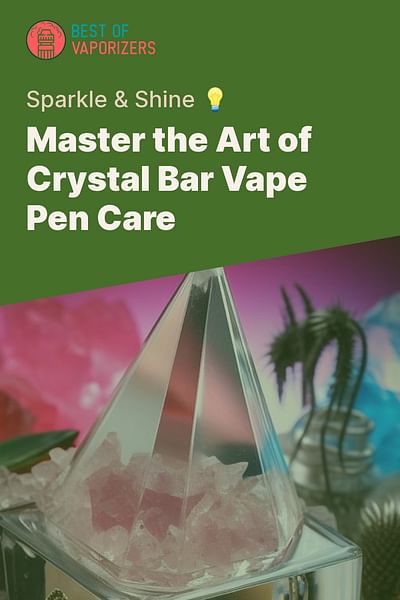 Master the Art of Crystal Bar Vape Pen Care - Sparkle & Shine 💡