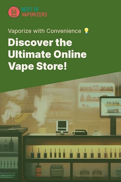 Discover the Ultimate Online Vape Store! - Vaporize with Convenience 💡