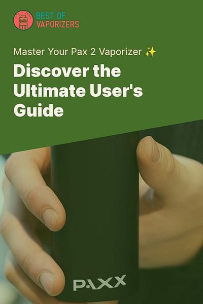 Discover the Ultimate User's Guide - Master Your Pax 2 Vaporizer ✨