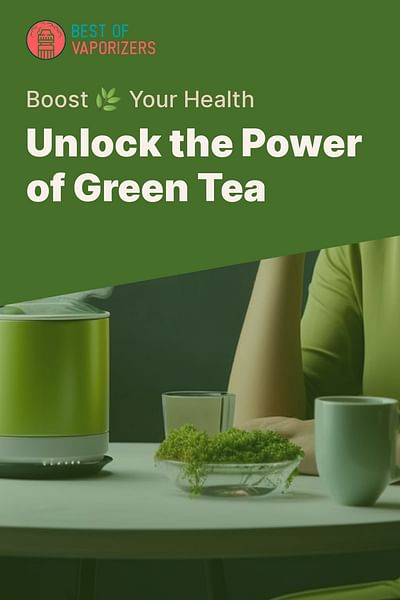 Unlock the Power of Green Tea - Boost 🌿 Your Health