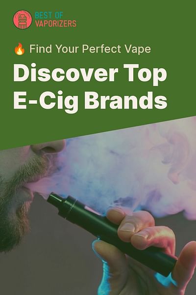 Discover Top E-Cig Brands - 🔥 Find Your Perfect Vape